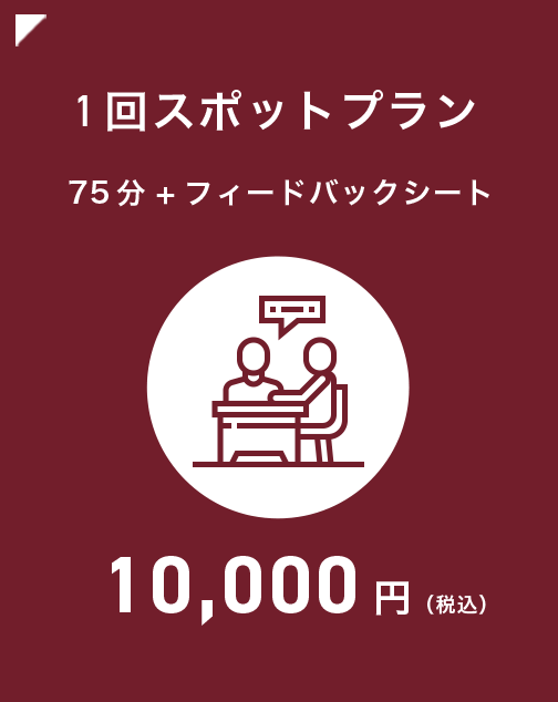 1回スポットプラン75分 + フィードバックシート10,000円(税込)